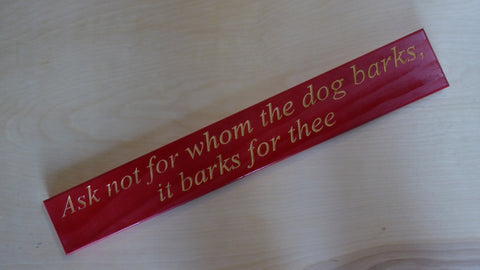 Ask not for whom the dog barks, it barks for thee