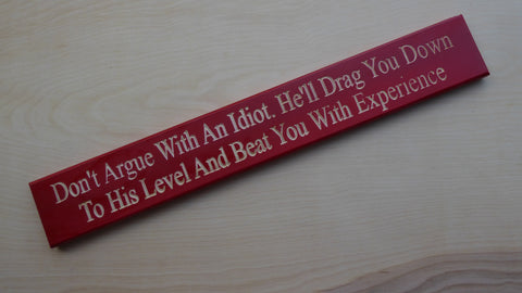Don't Argue With An Idiot, He'll Drag You Down To His Level And Beat You With Experience