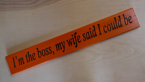 I’m the boss, my wife said I could be