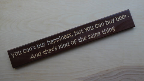 You Can't Buy Happiness But You Can Buy B**r, That's Kind Of The Same Thing