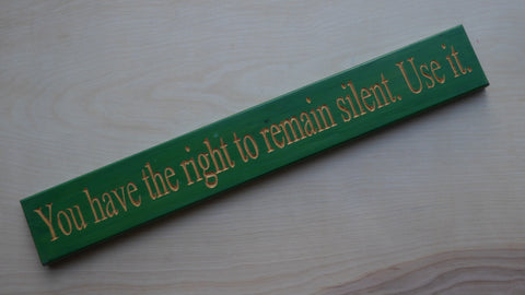 You have the right to remain silent. Use it.