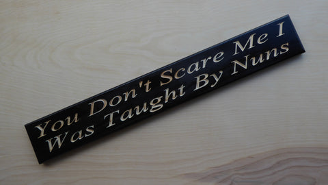You Don't Scare Me, I Was taught by NUNS.