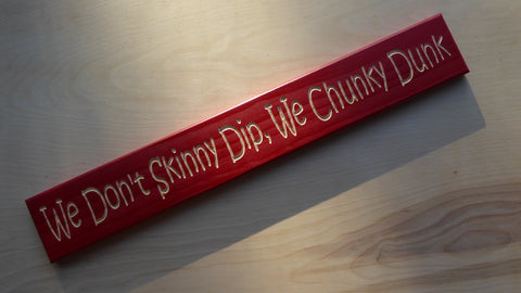 We Don't Skinny Dip, We Chunky Dunk
