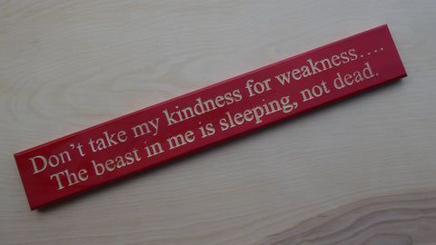 Don’t take my kindness for weakness…. The beast in me is sleeping, not dead.
