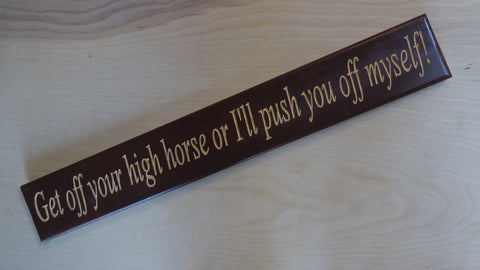 Get off your high horse or I'll push you off myself